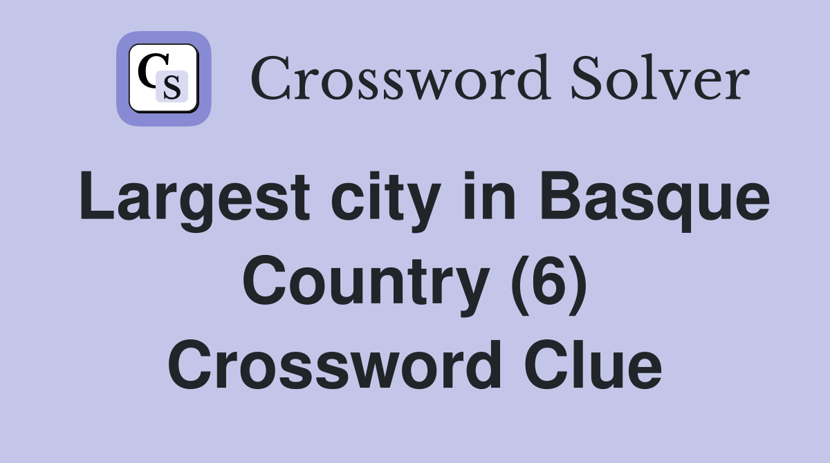 Largest city in Basque Country (6) Crossword Clue Answers Crossword